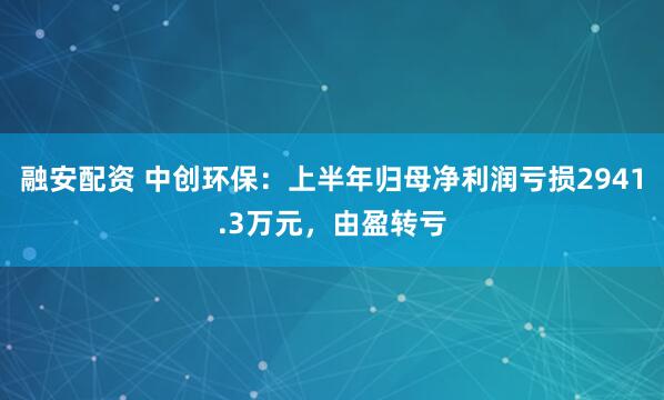 融安配资 中创环保：上半年归母净利润亏损2941.3万元，由盈转亏